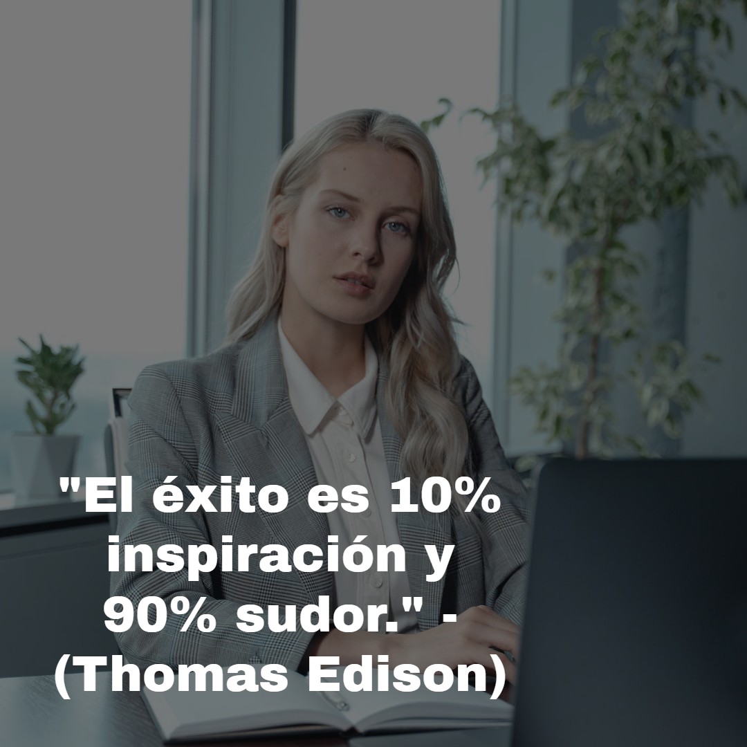 «El éxito es un 10% inspiración y un 90% transpiración» (Thomas Edison)