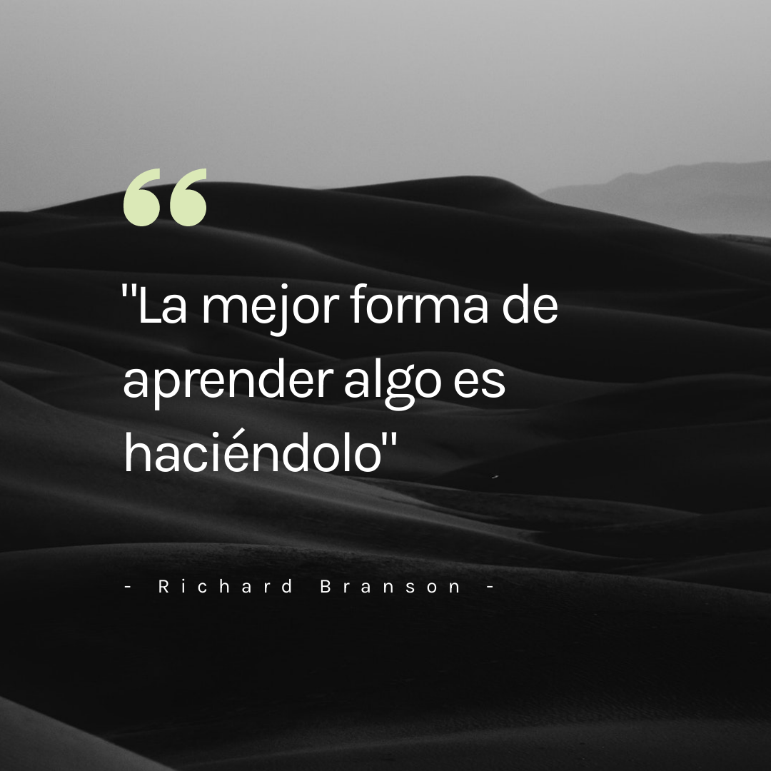 «La mejor forma de aprender algo es haciéndolo» – Richard Branson –